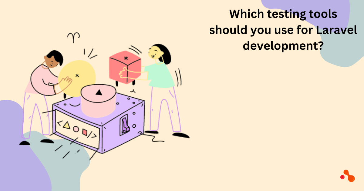 Which testing tools do you need to use to test your Laravel development?